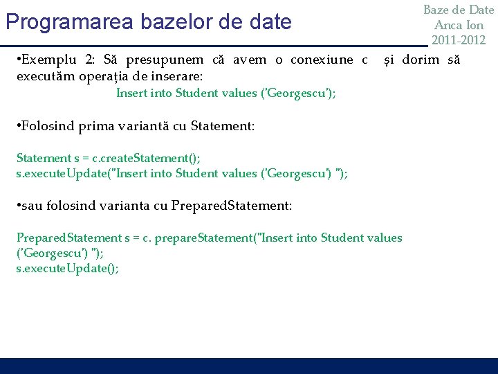 Baze de Date Anca Ion 2011 -2012 Programarea bazelor de date • Exemplu 2: