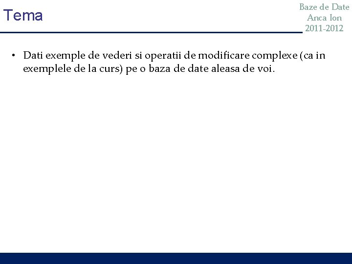 Tema Baze de Date Anca Ion 2011 -2012 • Dati exemple de vederi si Tema Baze de Date Anca Ion 2011 -2012 • Dati exemple de vederi si
