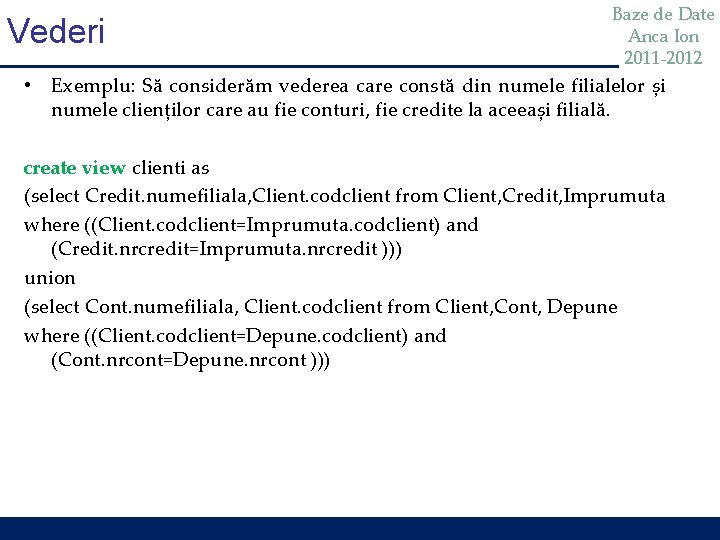 Vederi Baze de Date Anca Ion 2011 -2012 • Exemplu: Să considerăm vederea care