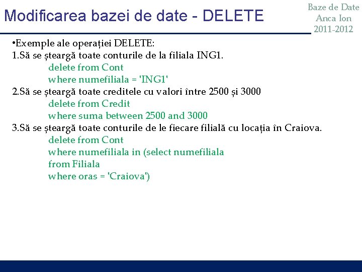 Modificarea bazei de date - DELETE Baze de Date Anca Ion 2011 -2012 • Modificarea bazei de date - DELETE Baze de Date Anca Ion 2011 -2012 •