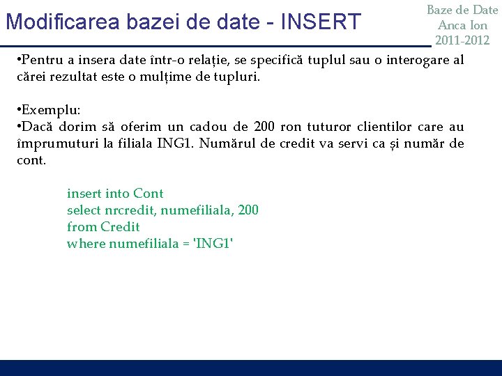 Modificarea bazei de date - INSERT Baze de Date Anca Ion 2011 -2012 • Modificarea bazei de date - INSERT Baze de Date Anca Ion 2011 -2012 •