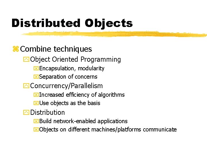Distributed Objects z Combine techniques y. Object Oriented Programming x. Encapsulation, modularity x. Separation Distributed Objects z Combine techniques y. Object Oriented Programming x. Encapsulation, modularity x. Separation