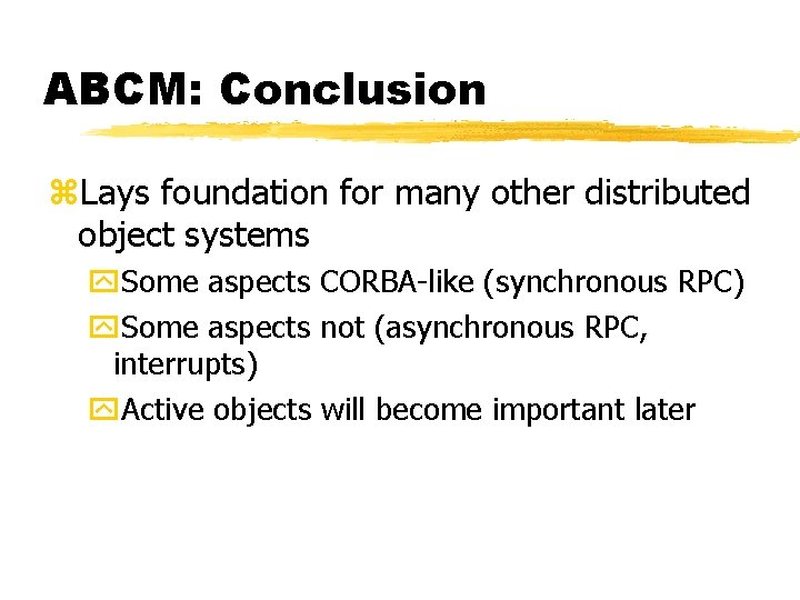 ABCM: Conclusion z. Lays foundation for many other distributed object systems y. Some aspects ABCM: Conclusion z. Lays foundation for many other distributed object systems y. Some aspects