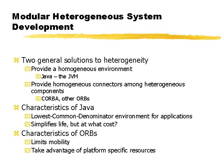 Modular Heterogeneous System Development z Two general solutions to heterogeneity y Provide a homogeneous Modular Heterogeneous System Development z Two general solutions to heterogeneity y Provide a homogeneous