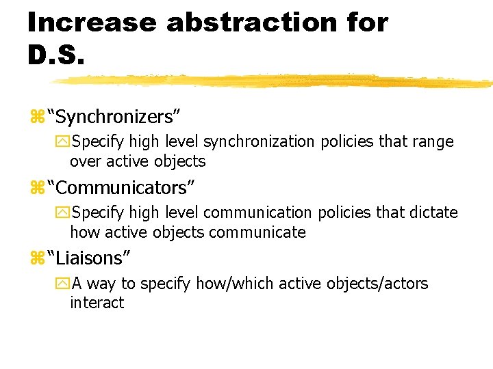 Increase abstraction for D. S. z “Synchronizers” y. Specify high level synchronization policies that Increase abstraction for D. S. z “Synchronizers” y. Specify high level synchronization policies that