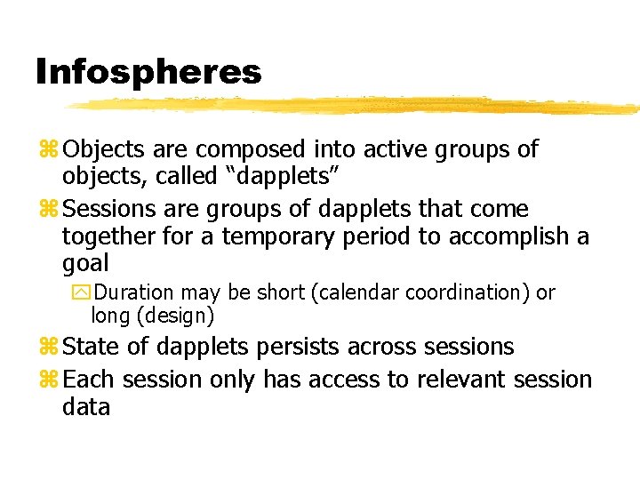 Infospheres z Objects are composed into active groups of objects, called “dapplets” z Sessions Infospheres z Objects are composed into active groups of objects, called “dapplets” z Sessions
