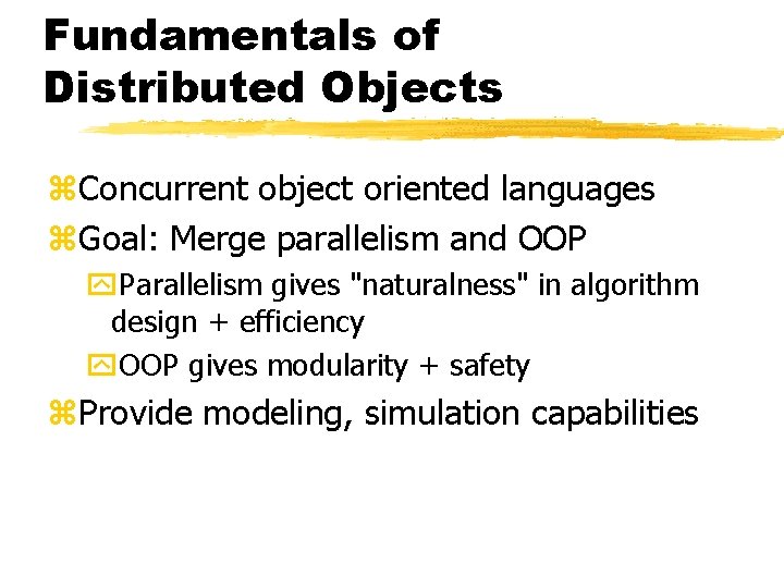 Fundamentals of Distributed Objects z. Concurrent object oriented languages z. Goal: Merge parallelism and Fundamentals of Distributed Objects z. Concurrent object oriented languages z. Goal: Merge parallelism and