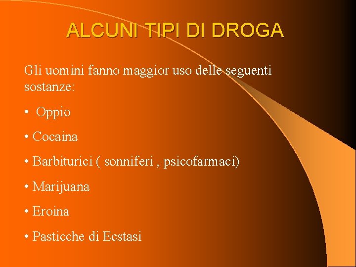 ALCUNI TIPI DI DROGA Gli uomini fanno maggior uso delle seguenti sostanze: • Oppio