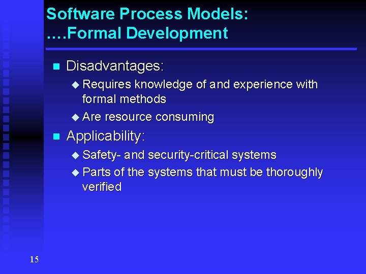 Software Process Models: …. Formal Development n Disadvantages: u Requires knowledge of and experience