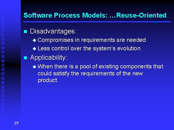 Software Process Models: …Reuse-Oriented n Disadvantages: u Compromises in requirements are needed u Less