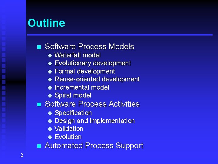 Outline n Software Process Models u Waterfall model u Evolutionary development u Formal development