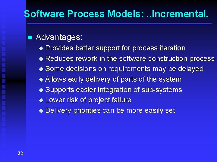 Software Process Models: . . Incremental. n Advantages: u Provides better support for process