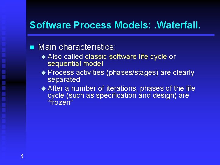 Software Process Models: . Waterfall. n Main characteristics: u Also called classic software life