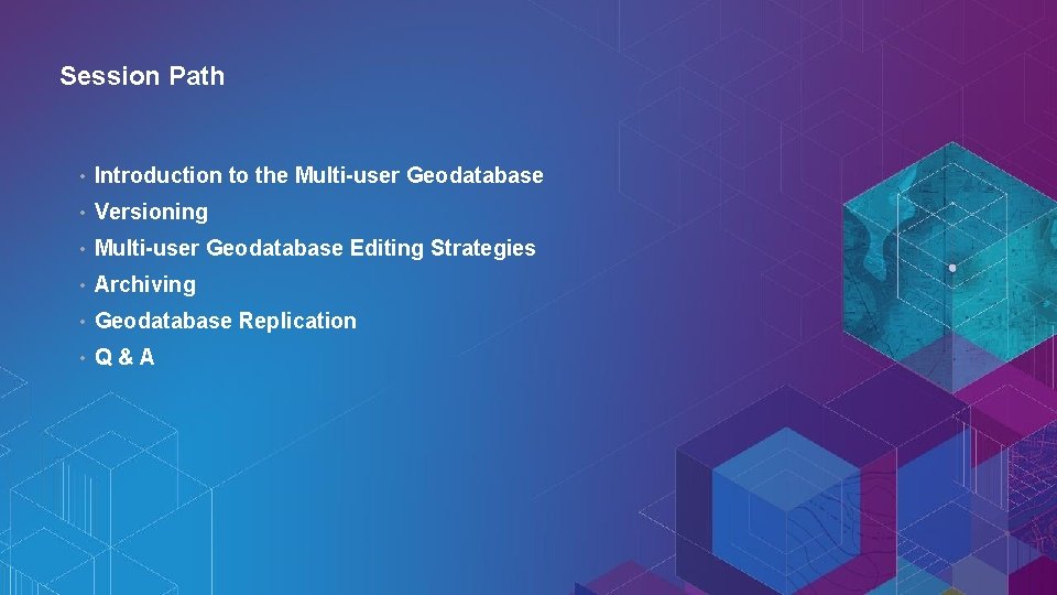 Session Path • Introduction to the Multi-user Geodatabase • Versioning • Multi-user Geodatabase Editing