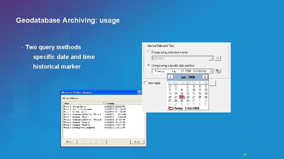 Geodatabase Archiving: usage • Two query methods - specific date and time - historical