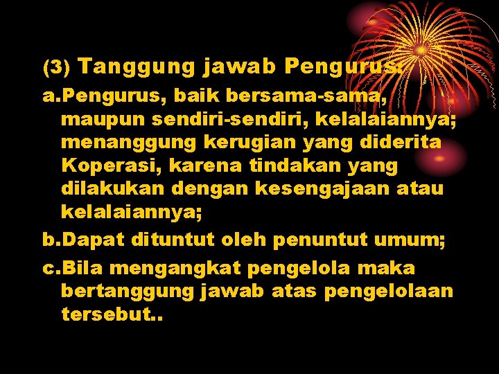 (3) Tanggung jawab Pengurus: a. Pengurus, baik bersama-sama, maupun sendiri-sendiri, kelalaiannya; menanggung kerugian yang