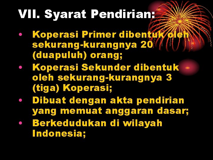 VII. Syarat Pendirian: • Koperasi Primer dibentuk oleh sekurang-kurangnya 20 (duapuluh) orang; • Koperasi