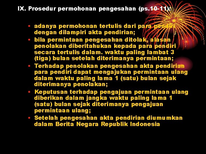 IX. Prosedur permohonan pengesahan (ps. 10 -11): • adanya permohonan tertulis dari para pendiri