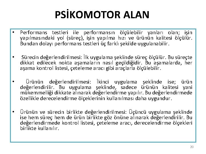  PSİKOMOTOR ALAN • Performans testleri ile performansın ölçülebilir yanları olan; işin yapılmasındaki yol