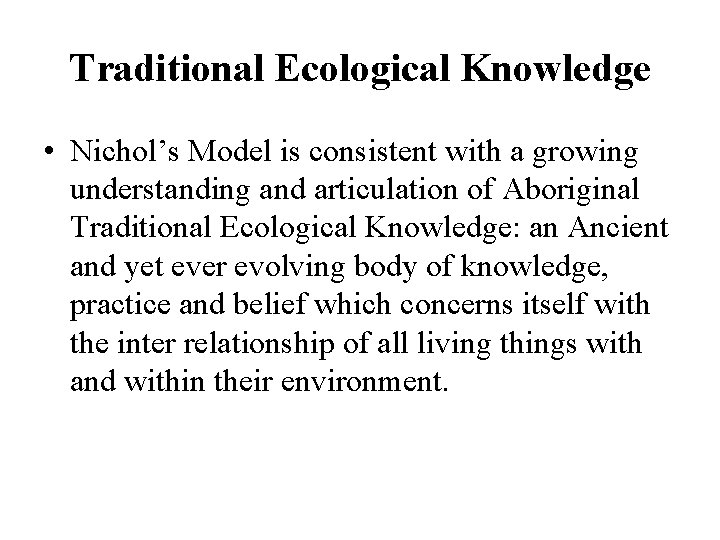 Traditional Ecological Knowledge • Nichol’s Model is consistent with a growing understanding and articulation