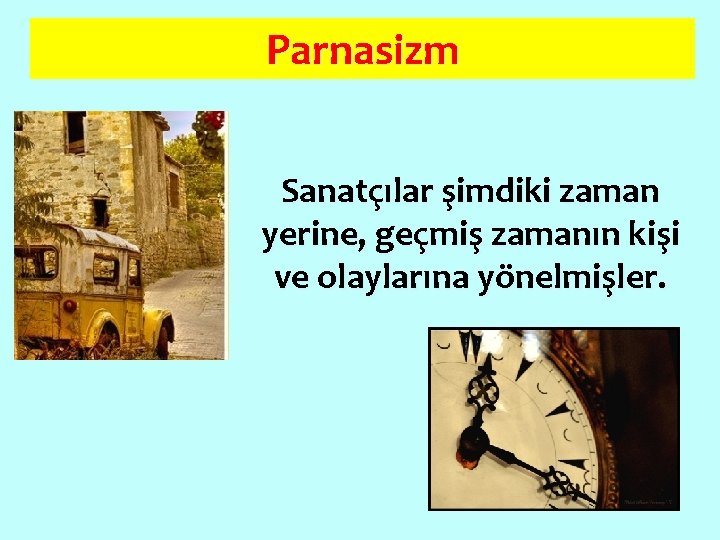 Parnasizm Sanatçılar şimdiki zaman yerine, geçmiş zamanın kişi ve olaylarına yönelmişler. 