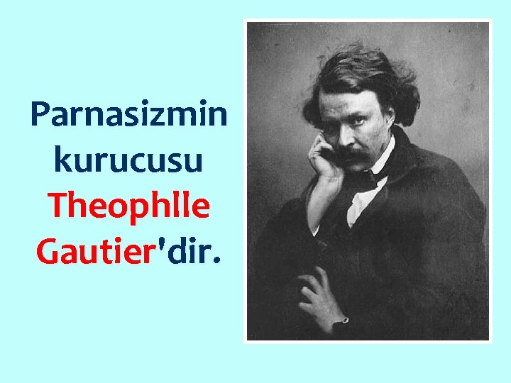 Parnasizmin kurucusu Theophlle Gautier'dir. 