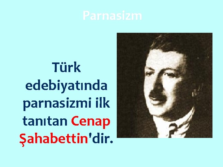 Parnasizm Türk edebiyatında parnasizmi ilk tanıtan Cenap Şahabettin'dir. 