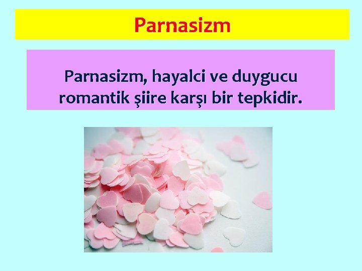 Parnasizm, hayalci ve duygucu romantik şiire karşı bir tepkidir. 