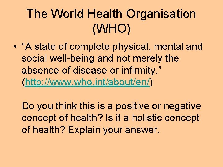 The World Health Organisation (WHO) • “A state of complete physical, mental and social