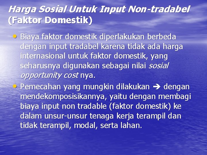 Harga Sosial Untuk Input Non-tradabel (Faktor Domestik) • Biaya faktor domestik diperlakukan berbeda •