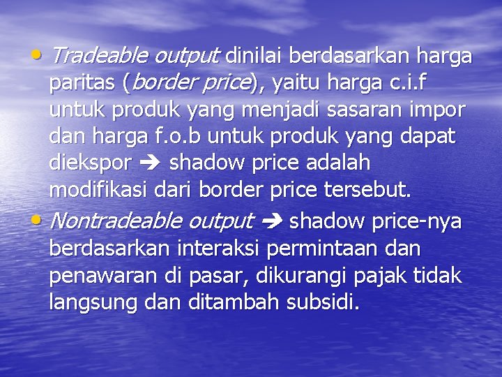  • Tradeable output dinilai berdasarkan harga paritas (border price), yaitu harga c. i.