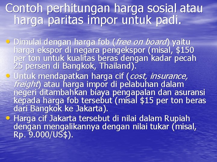 Contoh perhitungan harga sosial atau harga paritas impor untuk padi. • Dimulai dengan harga