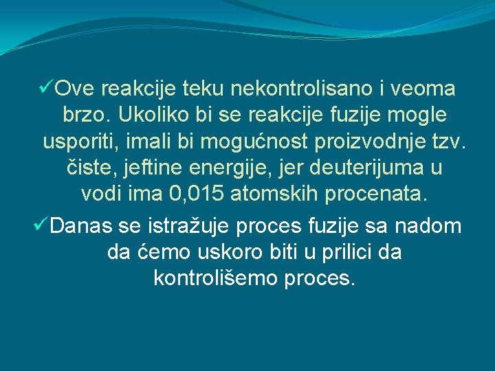 üOve reakcije teku nekontrolisano i veoma brzo. Ukoliko bi se reakcije fuzije mogle usporiti,