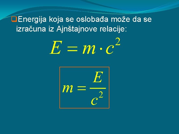 q. Energija koja se oslobađa može da se izračuna iz Ajnštajnove relacije: 