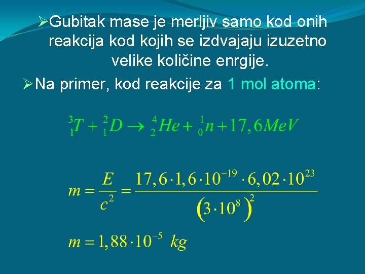 ØGubitak mase je merljiv samo kod onih reakcija kod kojih se izdvajaju izuzetno velike