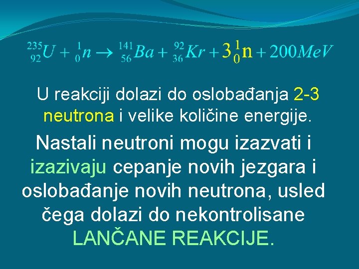 U reakciji dolazi do oslobađanja 2 -3 neutrona i velike količine energije. Nastali neutroni