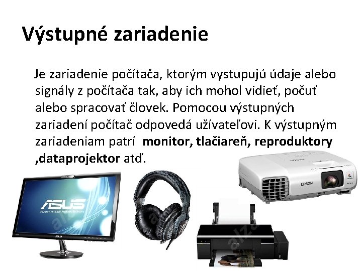 Výstupné zariadenie Je zariadenie počítača, ktorým vystupujú údaje alebo signály z počítača tak, aby