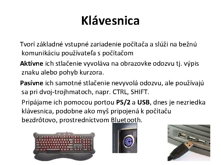 Klávesnica Tvorí základné vstupné zariadenie počítača a slúži na bežnú komunikáciu používateľa s počítačom