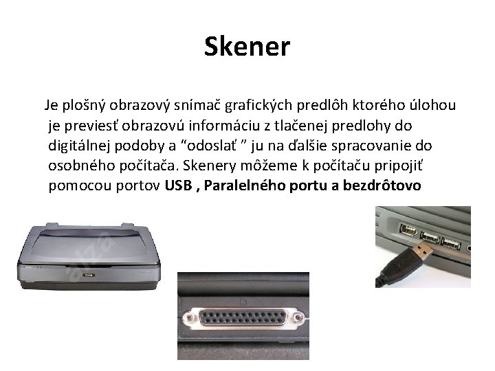 Skener Je plošný obrazový snímač grafických predlôh ktorého úlohou je previesť obrazovú informáciu z