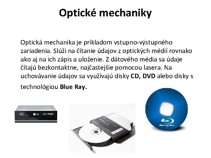 Optické mechaniky Optická mechanika je príkladom vstupno-výstupného zariadenia. Slúži na čítanie údajov z optických