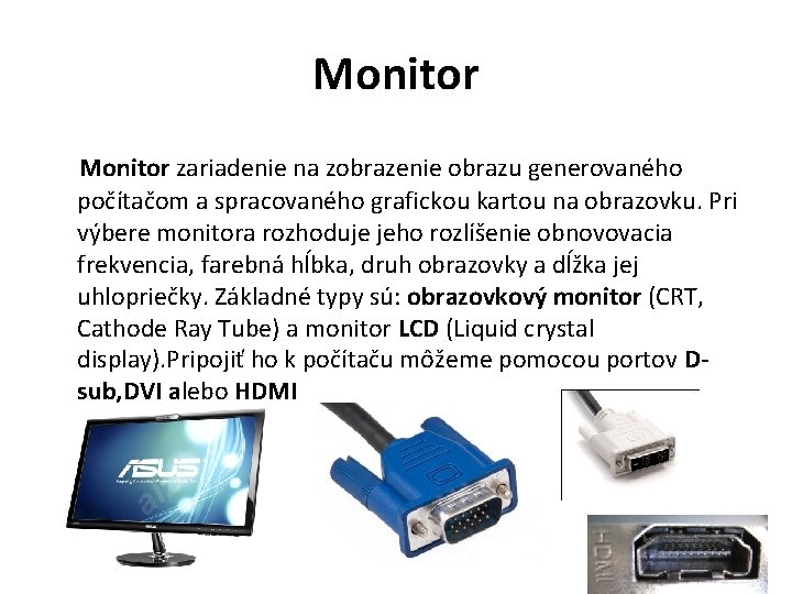 Monitor zariadenie na zobrazenie obrazu generovaného počítačom a spracovaného grafickou kartou na obrazovku. Pri