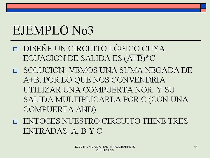 EJEMPLO No 3 o o o DISEÑE UN CIRCUITO LÓGICO CUYA ECUACION DE SALIDA