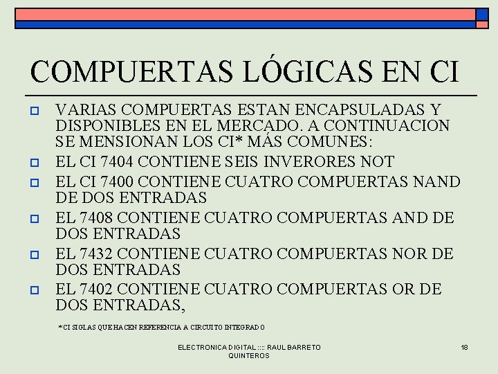 COMPUERTAS LÓGICAS EN CI o o o VARIAS COMPUERTAS ESTAN ENCAPSULADAS Y DISPONIBLES EN