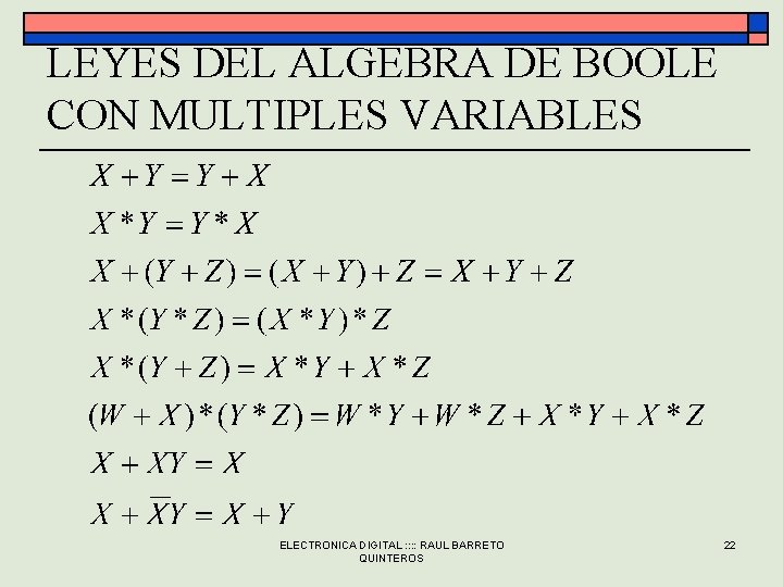 LEYES DEL ALGEBRA DE BOOLE CON MULTIPLES VARIABLES ELECTRONICA DIGITAL : : RAUL BARRETO LEYES DEL ALGEBRA DE BOOLE CON MULTIPLES VARIABLES ELECTRONICA DIGITAL : : RAUL BARRETO