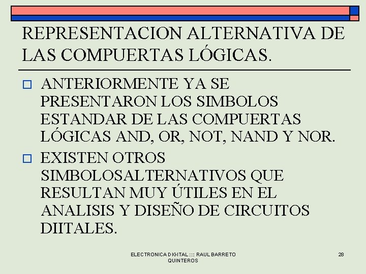 REPRESENTACION ALTERNATIVA DE LAS COMPUERTAS LÓGICAS. o o ANTERIORMENTE YA SE PRESENTARON LOS SIMBOLOS REPRESENTACION ALTERNATIVA DE LAS COMPUERTAS LÓGICAS. o o ANTERIORMENTE YA SE PRESENTARON LOS SIMBOLOS
