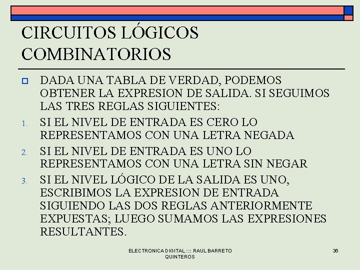 CIRCUITOS LÓGICOS COMBINATORIOS o 1. 2. 3. DADA UNA TABLA DE VERDAD, PODEMOS OBTENER CIRCUITOS LÓGICOS COMBINATORIOS o 1. 2. 3. DADA UNA TABLA DE VERDAD, PODEMOS OBTENER