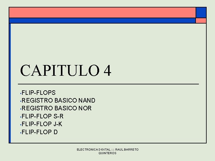 CAPITULO 4 • FLIP-FLOPS • REGISTRO BASICO NAND • REGISTRO BASICO NOR • FLIP-FLOP CAPITULO 4 • FLIP-FLOPS • REGISTRO BASICO NAND • REGISTRO BASICO NOR • FLIP-FLOP