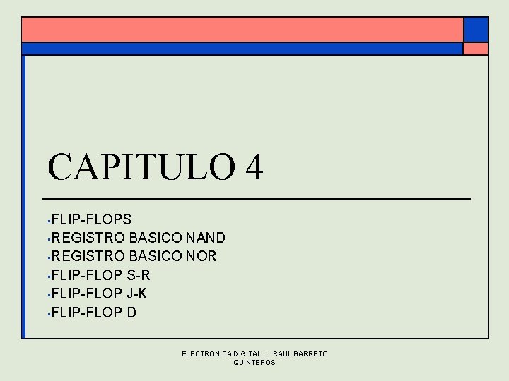 CAPITULO 4 • FLIP-FLOPS • REGISTRO BASICO NAND • REGISTRO BASICO NOR • FLIP-FLOP