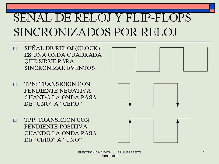 SEÑAL DE RELOJ Y FLIP-FLOPS SINCRONIZADOS POR RELOJ o SEÑAL DE RELOJ (CLOCK) ES SEÑAL DE RELOJ Y FLIP-FLOPS SINCRONIZADOS POR RELOJ o SEÑAL DE RELOJ (CLOCK) ES