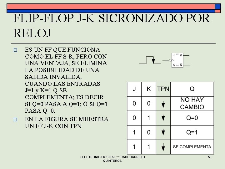 FLIP-FLOP J-K SICRONIZADO POR RELOJ o o ES UN FF QUE FUNCIONA COMO EL FLIP-FLOP J-K SICRONIZADO POR RELOJ o o ES UN FF QUE FUNCIONA COMO EL